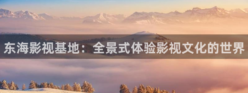超碰在线播放中文字幕：东海影视基地：全景式体验影视文化的世界