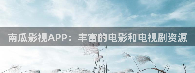 超碰在线艹：南瓜影视APP：丰富的电影和电视剧资源